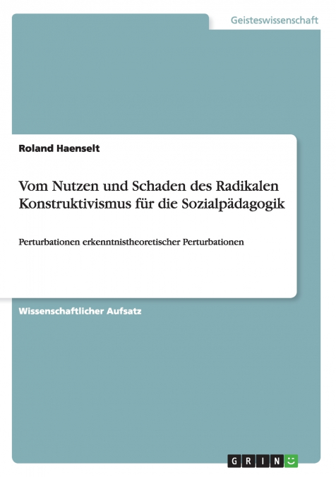 Vom Nutzen und Schaden des Radikalen Konstruktivismus für die Sozialpädagogik