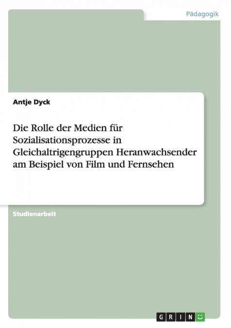 Die Rolle der Medien für Sozialisationsprozesse in Gleichaltrigengruppen Heranwachsender am Beispiel von Film und Fernsehen