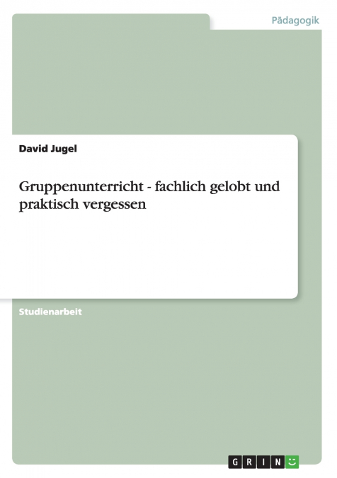 Gruppenunterricht - fachlich gelobt und praktisch vergessen