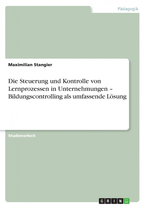 Die Steuerung und Kontrolle von Lernprozessen in Unternehmungen - Bildungscontrolling als umfassende Lösung