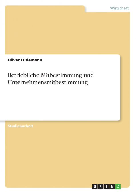 Betriebliche Mitbestimmung und Unternehmensmitbestimmung