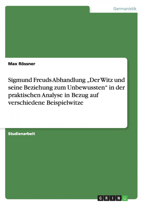 Sigmund Freuds Abhandlung „Der Witz und seine Beziehung zum Unbewussten' in der praktischen Analyse in Bezug auf verschiedene Beispielwitze