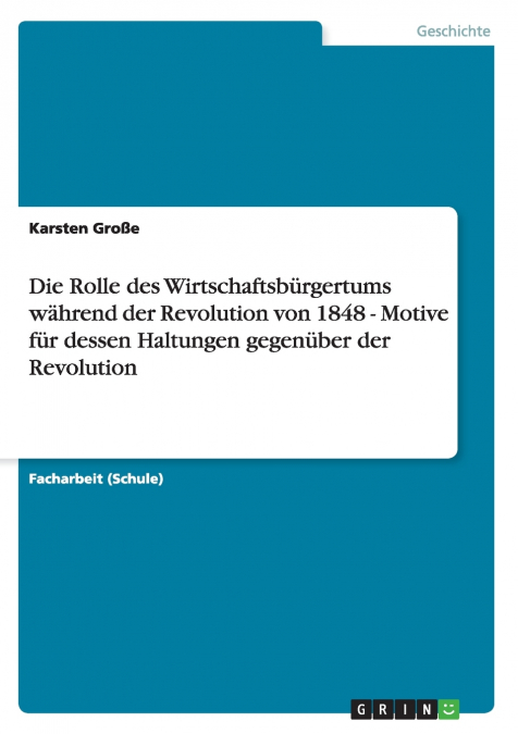 Die Rolle des Wirtschaftsbürgertums während der Revolution von 1848 - Motive für dessen Haltungen gegenüber der Revolution