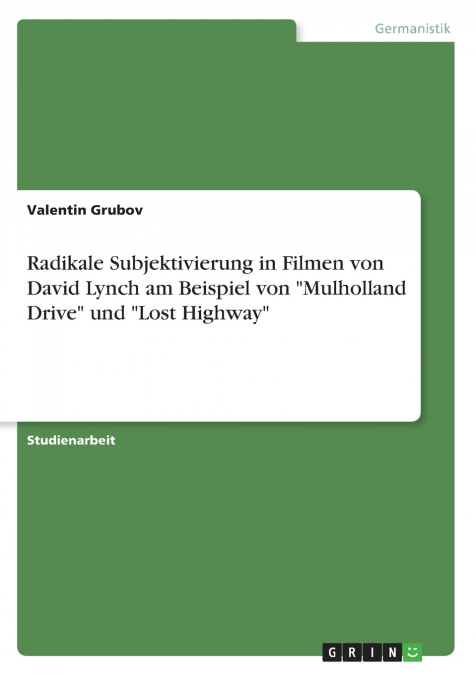 Radikale Subjektivierung in Filmen von David Lynch am Beispiel von 'Mulholland Drive' und 'Lost Highway'