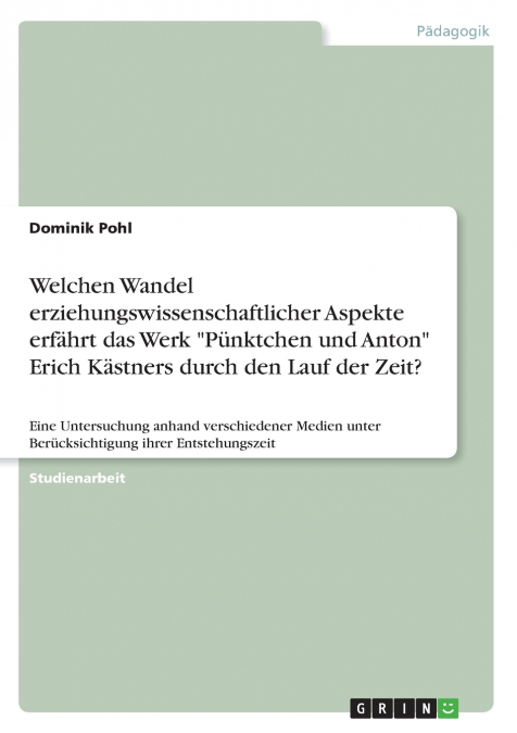 Welchen Wandel erziehungswissenschaftlicher Aspekte erfährt das Werk 'Pünktchen und Anton' Erich Kästners durch den Lauf der Zeit?