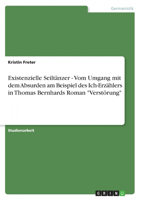Existenzielle Seiltänzer - Vom Umgang mit dem Absurden am Beispiel des Ich-Erzählers in Thomas Bernhards Roman 'Verstörung'