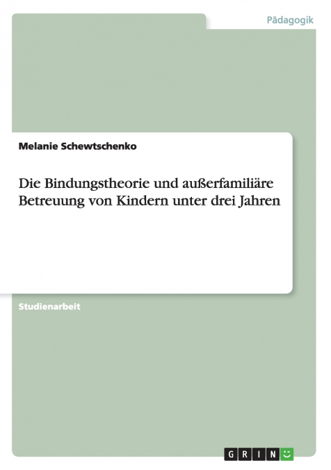 Die Bindungstheorie und außerfamiliäre Betreuung von Kindern unter drei Jahren