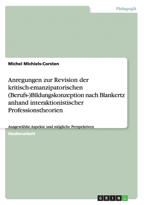 Anregungen zur Revision der kritisch-emanzipatorischen (Berufs-)Bildungskonzeption nach Blankertz anhand interaktionistischer Professionstheorien