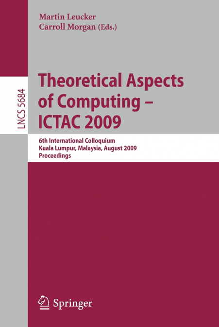 Theoretical Aspects of Computing--ICTAC 2009