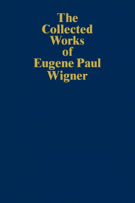 The Collected Works of Eugene Paul Wigner