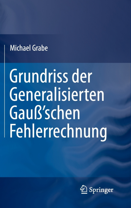 Grundriss der Generalisierten Gauß’schen Fehlerrechnung