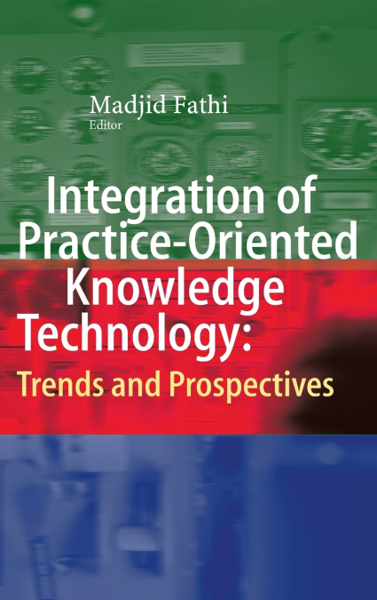 Integration of Practice-Oriented Knowledge Technology