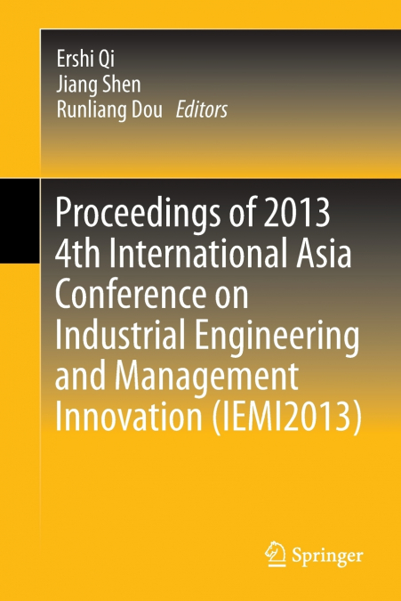 Proceedings of 2013 4th International Asia Conference on Industrial Engineering and Management Innovation (Iemi2013)