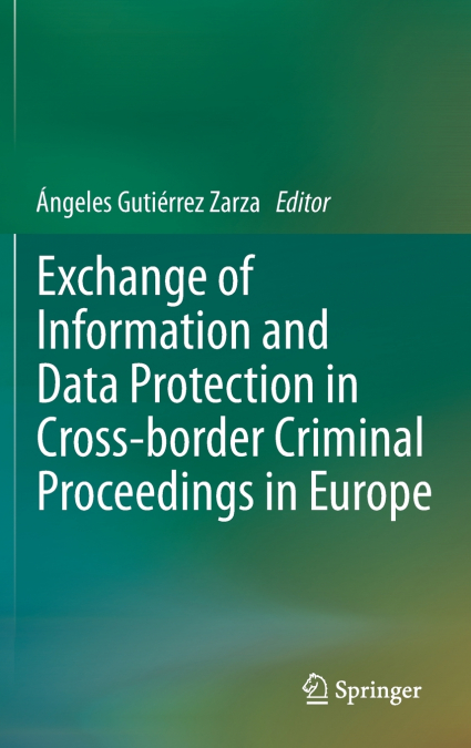 Exchange of Information and Data Protection in Cross-border Criminal Proceedings in Europe