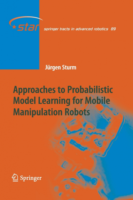 Approaches to Probabilistic Model Learning for Mobile Manipulation Robots