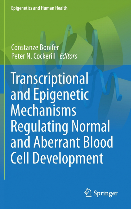 Transcriptional and Epigenetic Mechanisms Regulating Normal and Aberrant Blood Cell Development