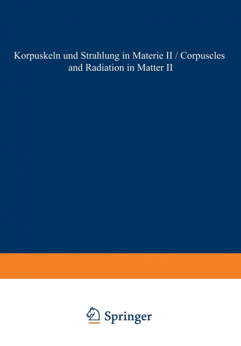 Corpuscles and Radiation in Matter II / Korpuskeln und Strahlung in Materie II