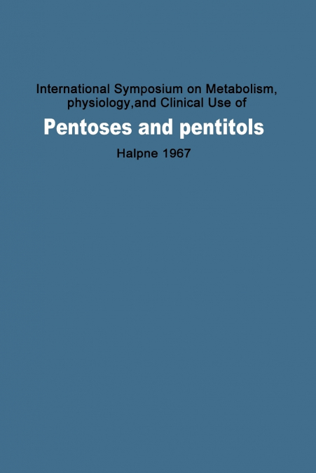International Symposium on Metabolism, Physiology, and Clinical Use of Pentoses and Pentitols