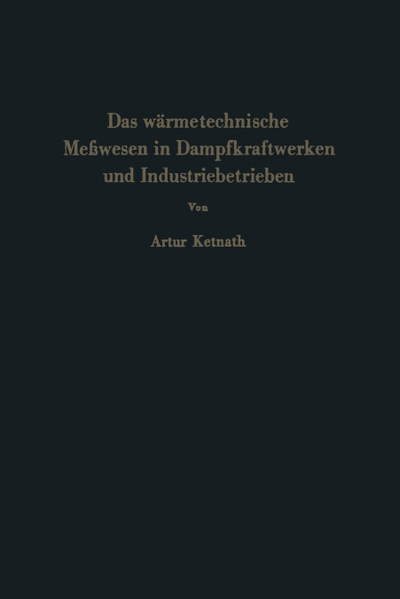 Das wärmetechnische Meßwesen in Dampfkraftwerken und Industriebetrieben