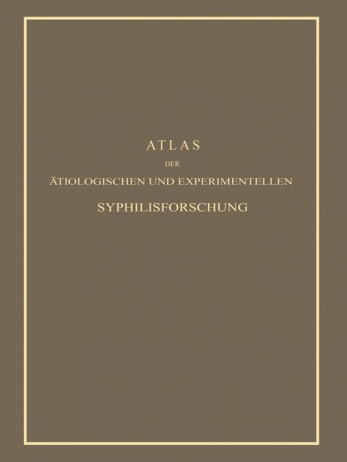 Atlas Der Atiologischen Und Experimentellen Syphilisforschung