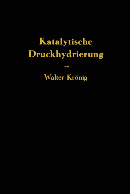 Die katalytische Druckhydrierung von Kohlen Teeren und Mineralölen