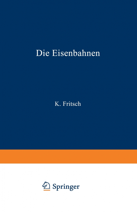 Die Eisenbahnen. Allgemeine Bestimmungen; Verwaltung der Staatseisenbahnen; Staatsaufsicht über Privatbahnen; Beamte und Arbeiter; Finanzen, Steuern; Eisenbahnbau, Grunderwerb und Rechtsverhältnisse d