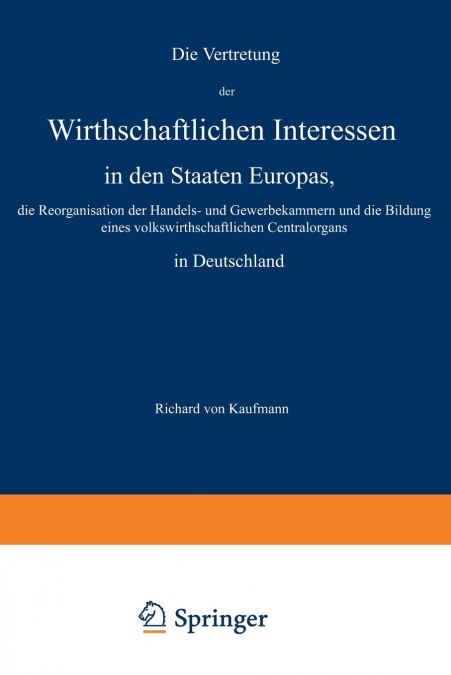 Die Vertretung Der Wirthschaftlichen Interessen in Den Staaten Europas, Die Reorganisation Der Handels- Und Gewerbekammern Und Die Bildung Eines Volks