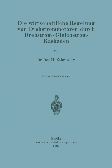 Die wirtschaftliche Regelung von Drehstrommotoren durch Drehstrom - Gleichstrom-Kaskaden
