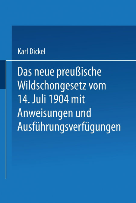 Das Neue Preussische Wildschongesetz Vom 14. Juli 1904 Mit Anweisungen Und Ausfuhrungsverfugungen
