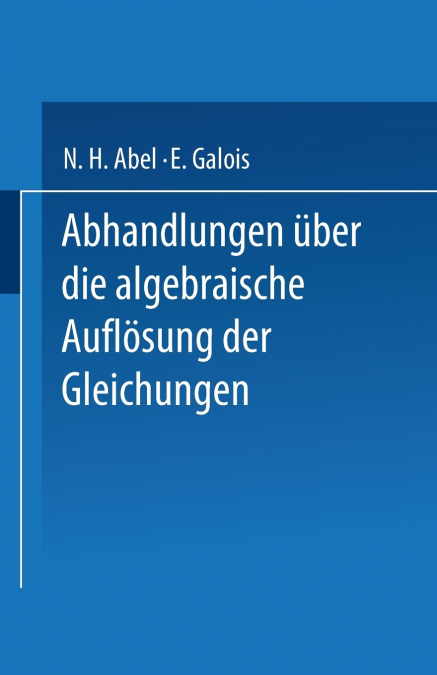 Abhandlungen über die Algebraische Auflösung der Gleichungen
