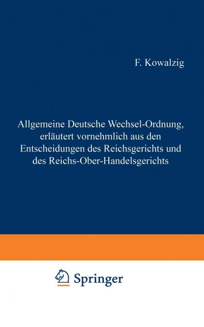 Allgemeine Deutsche Wechsel-Ordnung, Erlautert Vornehmlich Aus Den Entscheidungen Des Reichsgerichts Und Des Reichs-Ober-Handelsgerichts
