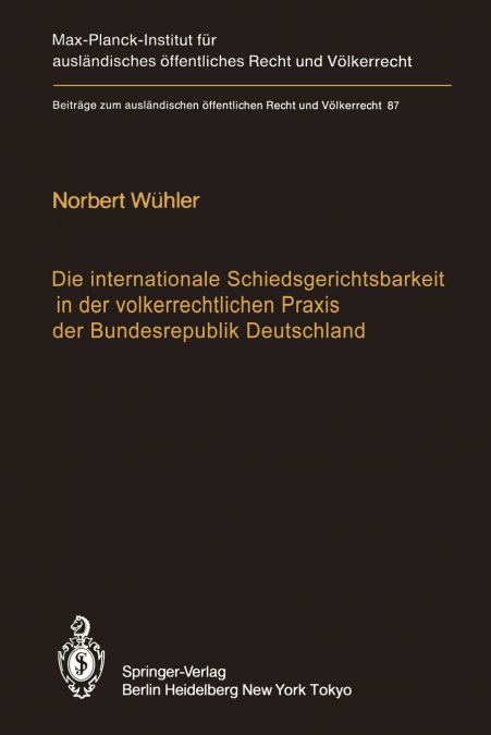 Die internationale Schiedsgerichtsbarkeit in der völkerrechtlichen Praxis der Bundesrepublik Deutschland / The Federal Republic of Germany and International Arbitration
