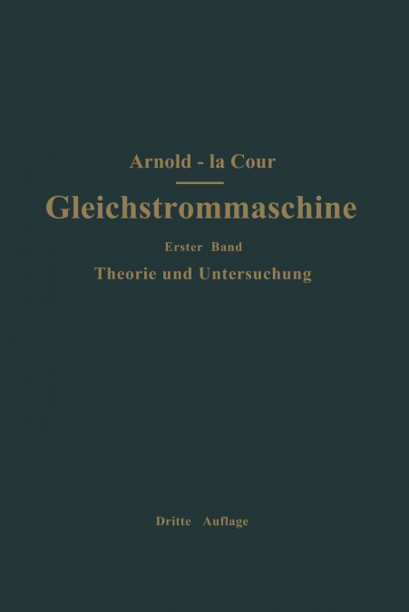 Die Gleichstrommaschine. Ihre Theorie, Untersuchung, Konstruktion, Berechnung und Arbeitsweise