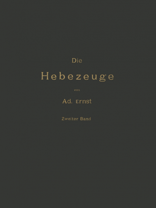 Die Hebezeuge Theorie Und Kritik Ausgefuhrter Konstruktionen Mit Besonderer Berucksichtigung Der Elektrischen Anlagen Ein Handbuch Fur Ingenieure, Tec