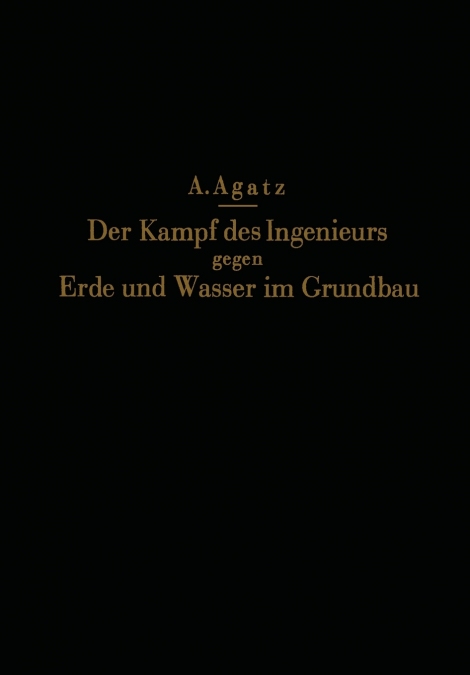 Der Kampf des Ingenieurs gegen Erde und Wasser im Grundbau