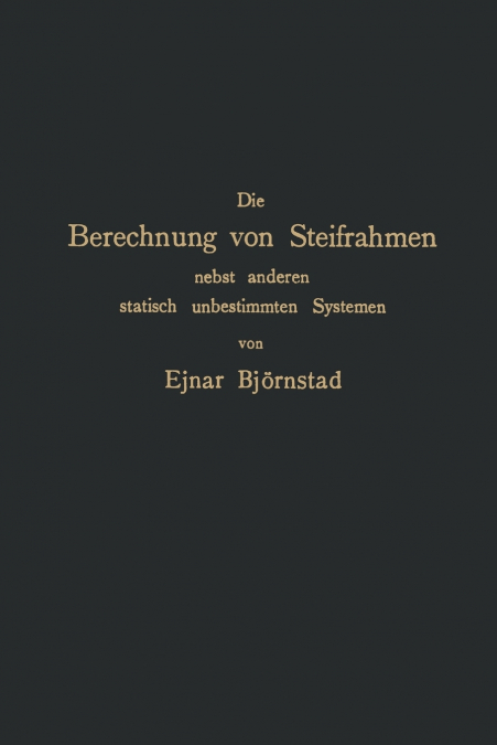 Die Berechnung von Steifrahmen nebst anderen statisch unbestimmten Systemen