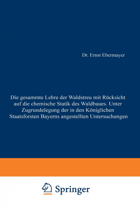 Die gesammte Lehre der Waldstreu mit Rücksicht auf die chemische Statik des Waldbaues. Unter Zugrundlegung der in den Königl. Staatsforsten Bayerns angestellten Untersuchungen