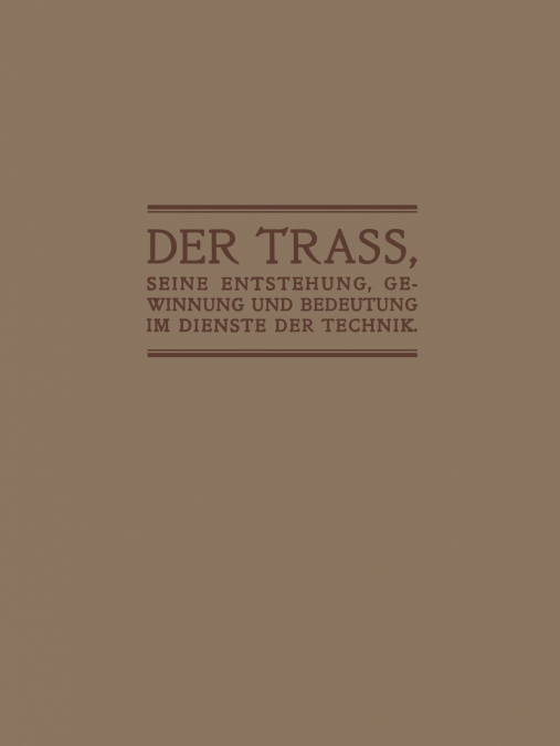 Der Trass, Seine Entstehung, Gewinnung Und Bedeutung Im Dienste Der Technik