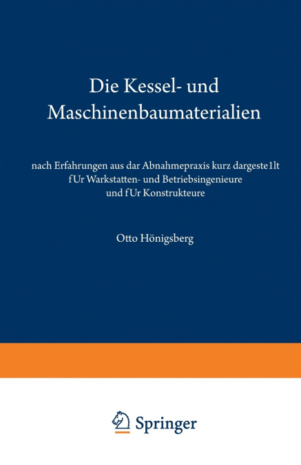 Die Kessel- und Maschinenbaumaterialien nach Erfahrungen aus der Abnahmepraxis kurz dargestellt für Werkstätten- und Betriebsingenieure und für Konstrukteure