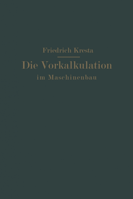 Die Vorkalkulation im Maschinen- und Elektromotorenbau nach neuzeitlich-wissenschaftlichen Grundlagen
