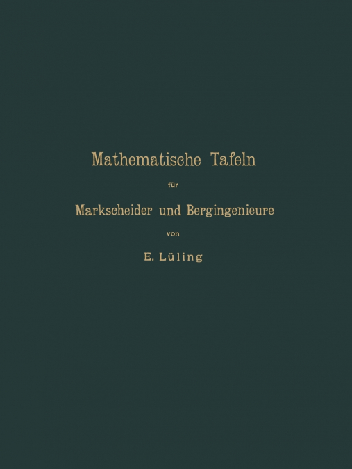 Mathematische Tafeln Fur Markscheider Und Bergingenieure Sowie Zum Gebrauche Fur Bergschulen