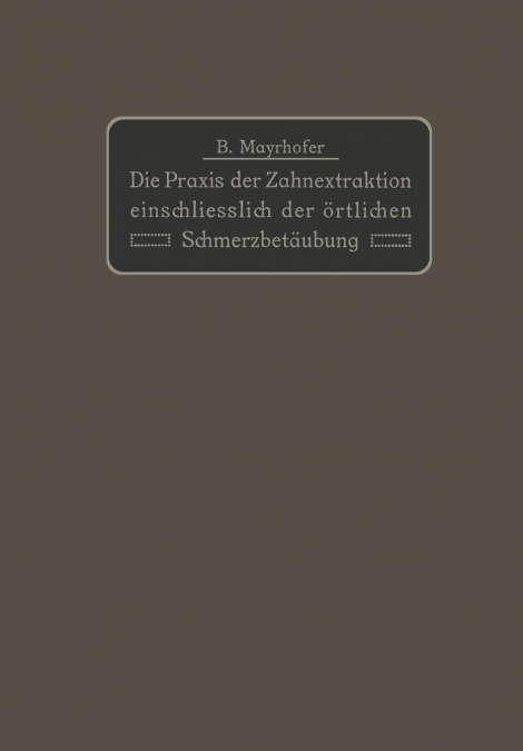Die Praxis der Zahnextraktion einfchließlich der örtlichen Schmerzbetäubung