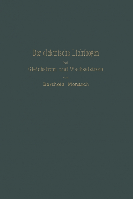 Der elektrische Lichtbogen bei Gleichstrom und Wechselstrom und seine Anwendungen