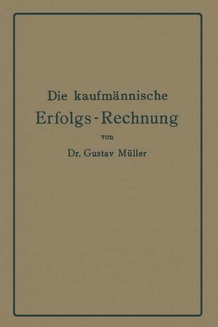 Die kaufmännische Erfolgs-Rechnung. (Gewinn- und Verlust-Rechnung.)