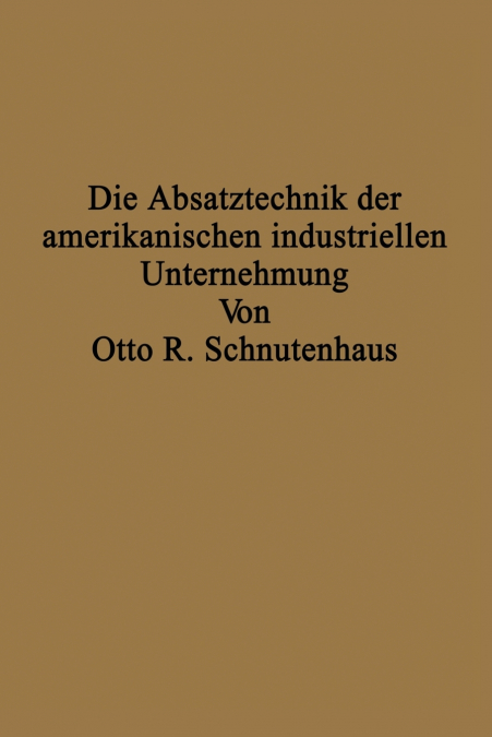 Die Absatztechnik der amerikanischen industriellen Unternehmung