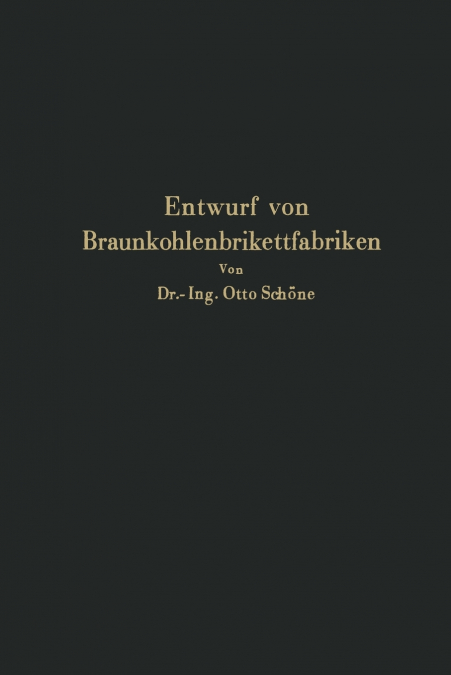 Grundlagen für den Entwurf von Braunkohlenbrikettfabriken und Möglichkeiten zur Verbesserung ihrer Energieerzeugung, Wärmewirtschaft und Leistungsfähigkeit