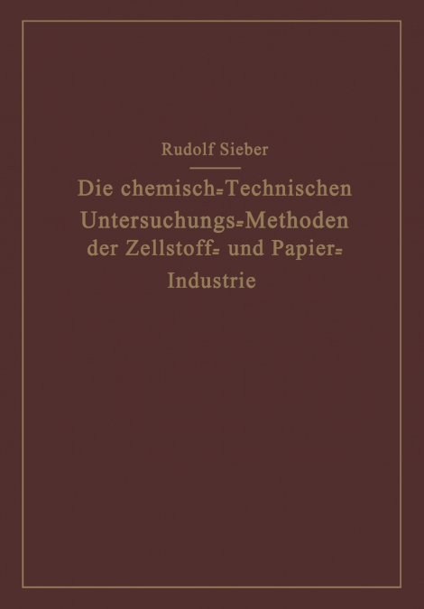 Die Chemisch-Technischen Untersuchungs-Methoden der Zellstoff- und Papier-Industrie
