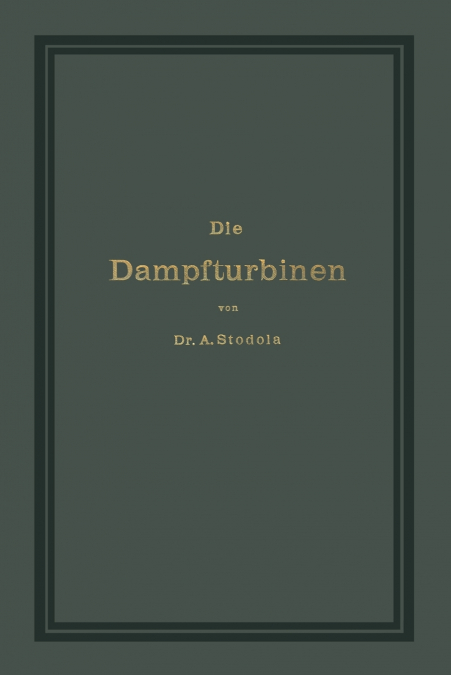 Die Dampfturbinen Mit Einem Anhange Uber Die Aussichten Der Warmekraftmaschinen Und Uber Die Gasturbine