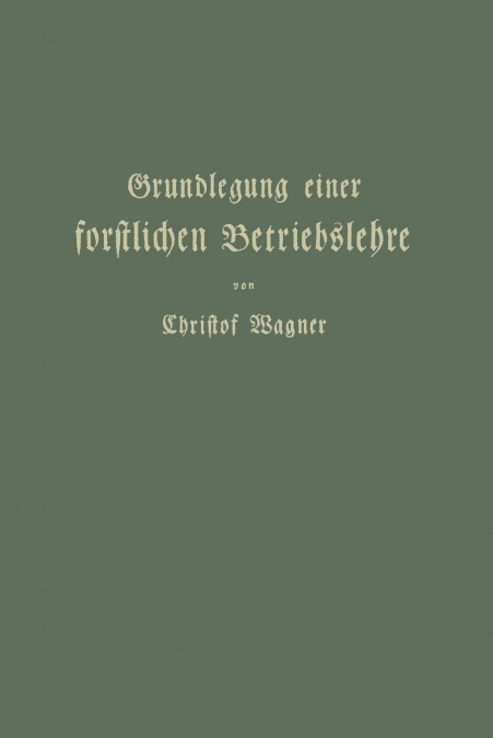 Grundlegung Einer Forstlichen Betriebslehre