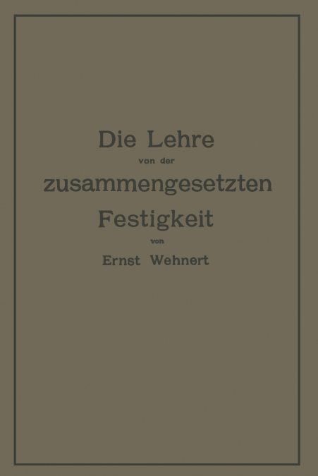 Die Lehre von der zusammengesetzten Festigkeit nebst Aufgaben aus dem Gebiete des Maschinenbaues und der Baukonstruktion